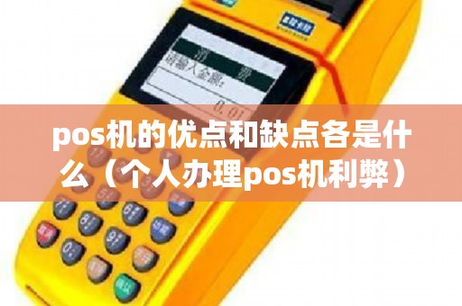 pos機的優(yōu)點和缺點各是什么(個人辦理pos機利弊) pos機的優(yōu)點和缺點各是什么(個人辦理pos機利弊)