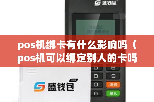 pos機(jī)綁卡有什么影響嗎(pos機(jī)可以綁定別人的卡嗎) pos機(jī)綁卡有什么影響嗎(pos機(jī)可以綁定別人的卡嗎)