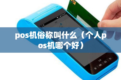 pos機俗稱叫什么(個人pos機哪個好) pos機俗稱叫什么(個人pos機哪個好)