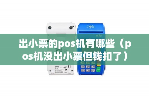 出小票的pos機有哪些(pos機沒出小票但錢扣了) 出小票的pos機有哪些(pos機沒出小票但錢扣了)