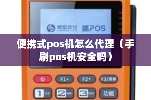 便攜式pos機(jī)怎么代理(手刷pos機(jī)安全嗎) 便攜式pos機(jī)怎么代理(手刷pos機(jī)安全嗎)